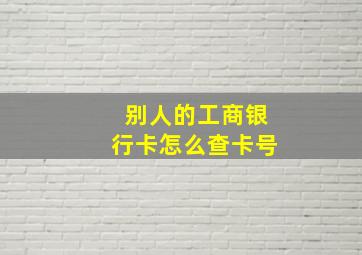 别人的工商银行卡怎么查卡号