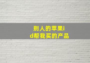 别人的苹果id帮我买的产品