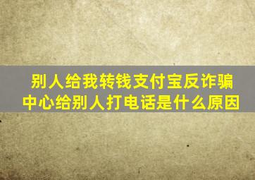 别人给我转钱支付宝反诈骗中心给别人打电话是什么原因