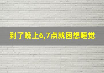 到了晚上6,7点就困想睡觉