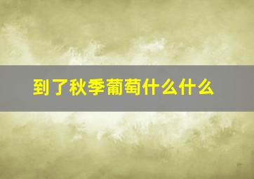 到了秋季葡萄什么什么