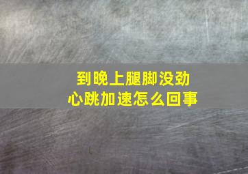 到晚上腿脚没劲心跳加速怎么回事