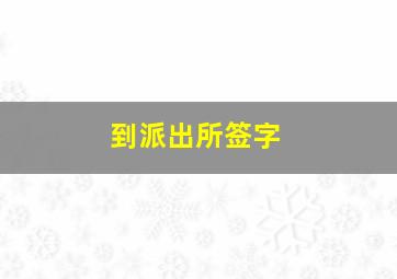 到派出所签字