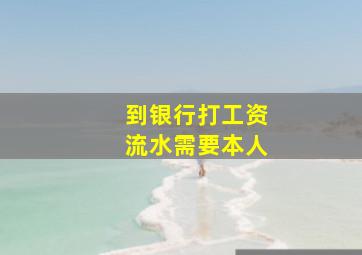 到银行打工资流水需要本人