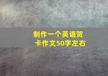 制作一个英语贺卡作文50字左右