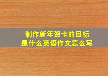 制作新年贺卡的目标是什么英语作文怎么写