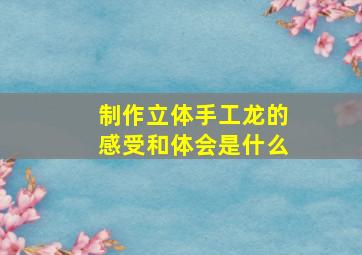 制作立体手工龙的感受和体会是什么