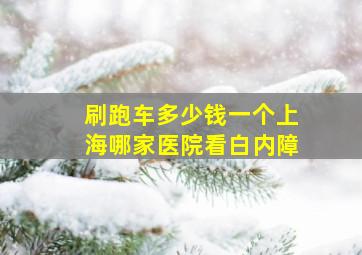 刷跑车多少钱一个上海哪家医院看白内障