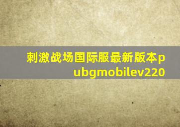 刺激战场国际服最新版本pubgmobilev220