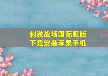 刺激战场国际服版下载安装苹果手机