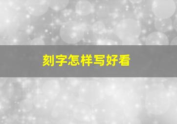 刻字怎样写好看