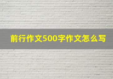 前行作文500字作文怎么写