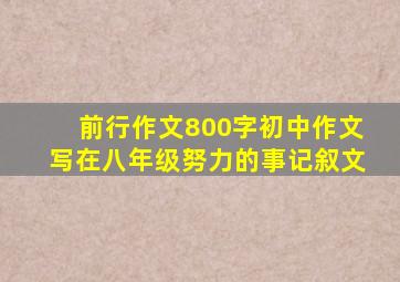 前行作文800字初中作文写在八年级努力的事记叙文