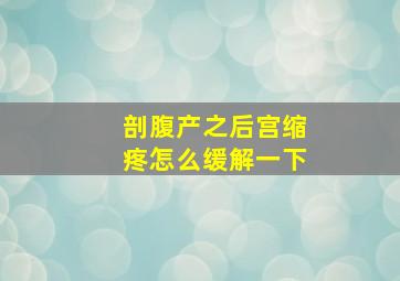 剖腹产之后宫缩疼怎么缓解一下