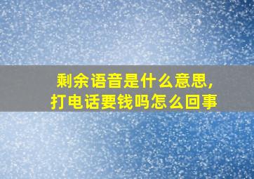 剩余语音是什么意思,打电话要钱吗怎么回事