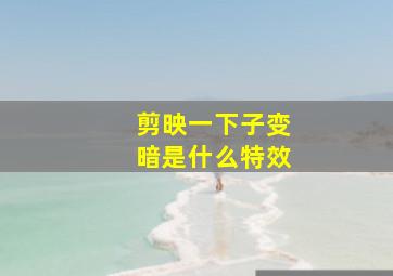 剪映一下子变暗是什么特效