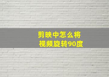 剪映中怎么将视频旋转90度