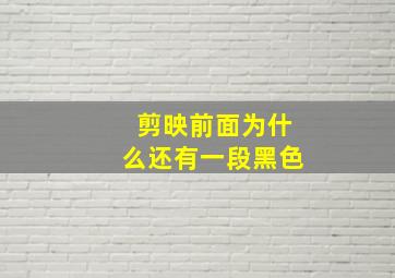 剪映前面为什么还有一段黑色