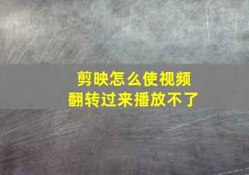 剪映怎么使视频翻转过来播放不了