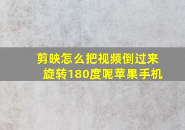 剪映怎么把视频倒过来旋转180度呢苹果手机