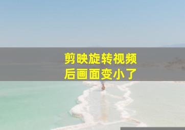 剪映旋转视频后画面变小了