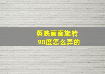 剪映画面旋转90度怎么弄的