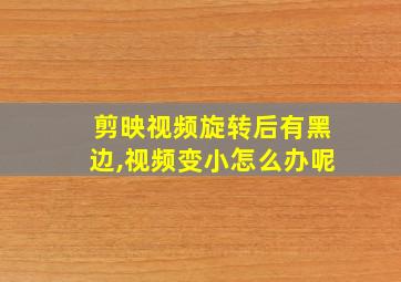 剪映视频旋转后有黑边,视频变小怎么办呢