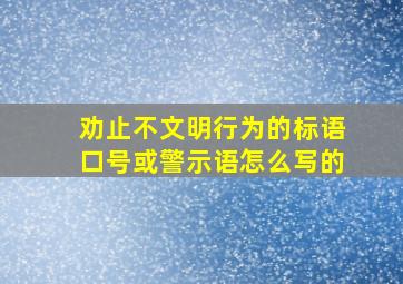 劝止不文明行为的标语口号或警示语怎么写的