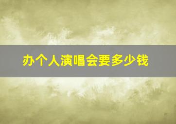 办个人演唱会要多少钱