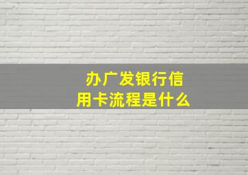 办广发银行信用卡流程是什么