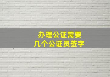 办理公证需要几个公证员签字