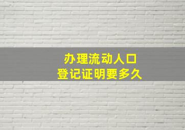 办理流动人口登记证明要多久