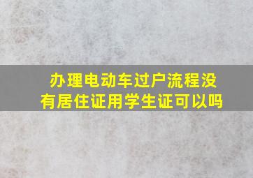 办理电动车过户流程没有居住证用学生证可以吗