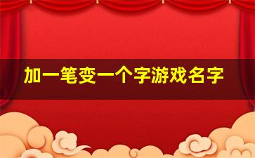 加一笔变一个字游戏名字