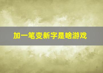 加一笔变新字是啥游戏