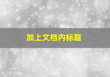 加上文档内标题