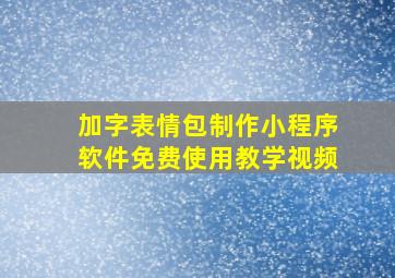 加字表情包制作小程序软件免费使用教学视频