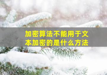 加密算法不能用于文本加密的是什么方法