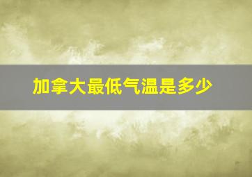 加拿大最低气温是多少