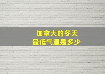 加拿大的冬天最低气温是多少