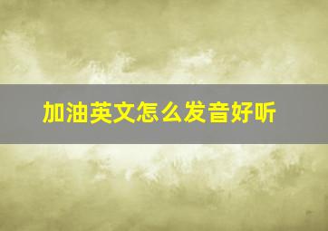 加油英文怎么发音好听