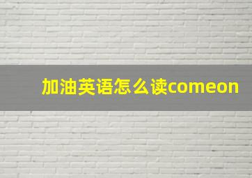 加油英语怎么读comeon