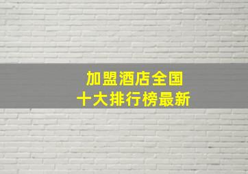 加盟酒店全国十大排行榜最新