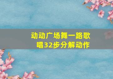 动动广场舞一路歌唱32步分解动作