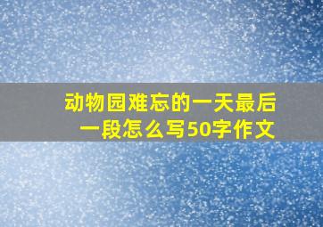 动物园难忘的一天最后一段怎么写50字作文