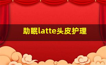 助眠latte头皮护理