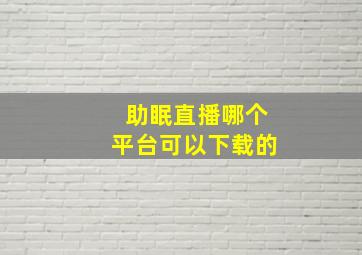 助眠直播哪个平台可以下载的