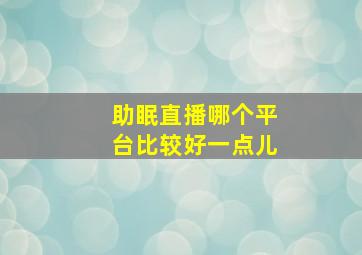 助眠直播哪个平台比较好一点儿