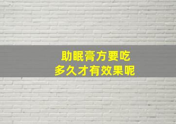 助眠膏方要吃多久才有效果呢