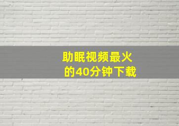 助眠视频最火的40分钟下载